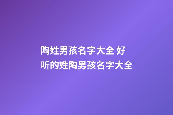陶姓男孩名字大全 好听的姓陶男孩名字大全